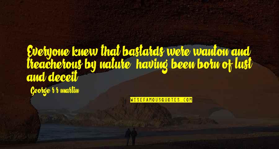 The Nature Of Lust Quotes By George R R Martin: Everyone knew that bastards were wanton and treacherous The Nature Of Lust Quotes By George R R Martin: Everyone knew that bastards were wanton and treacherous