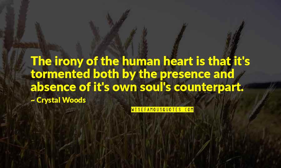 The Nature Of The Soul Quotes By Crystal Woods: The irony of the human heart is that The Nature Of The Soul Quotes By Crystal Woods: The irony of the human heart is that