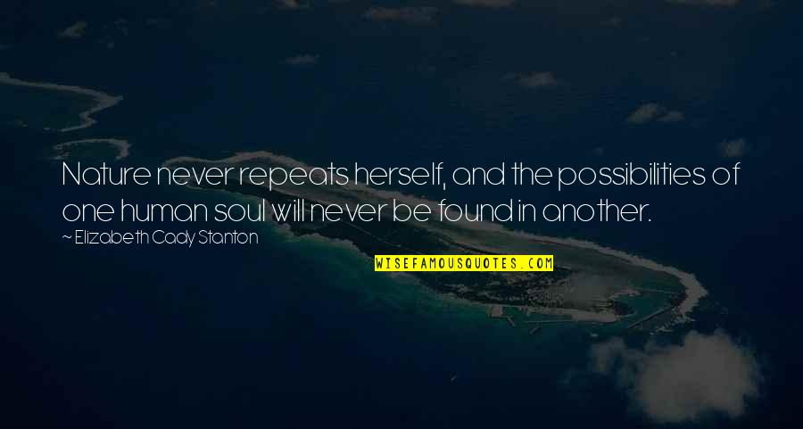The Nature Of The Soul Quotes By Elizabeth Cady Stanton: Nature never repeats herself, and the possibilities of The Nature Of The Soul Quotes By Elizabeth Cady Stanton: Nature never repeats herself, and the possibilities of