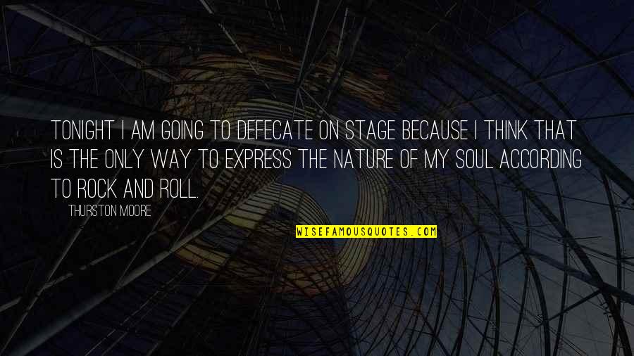 The Nature Of The Soul Quotes By Thurston Moore: Tonight I am going to defecate on stage The Nature Of The Soul Quotes By Thurston Moore: Tonight I am going to defecate on stage