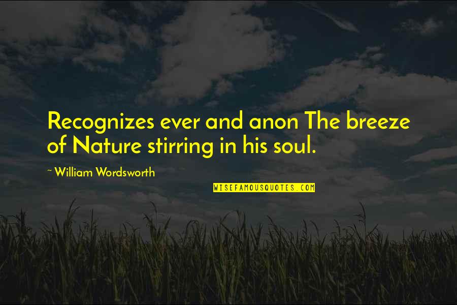 The Nature Of The Soul Quotes By William Wordsworth: Recognizes ever and anon The breeze of Nature The Nature Of The Soul Quotes By William Wordsworth: Recognizes ever and anon The breeze of Nature