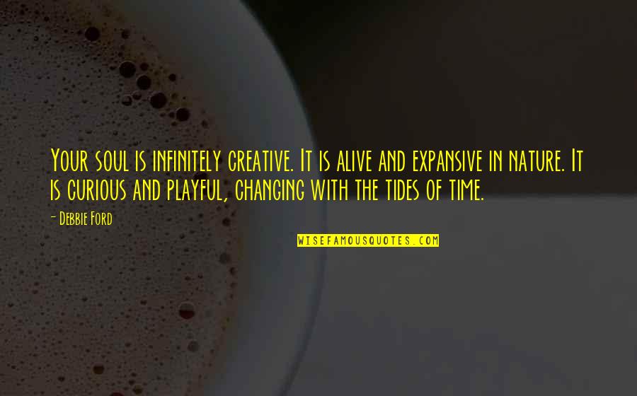 The Nature Of Time Quotes By Debbie Ford: Your soul is infinitely creative. It is alive