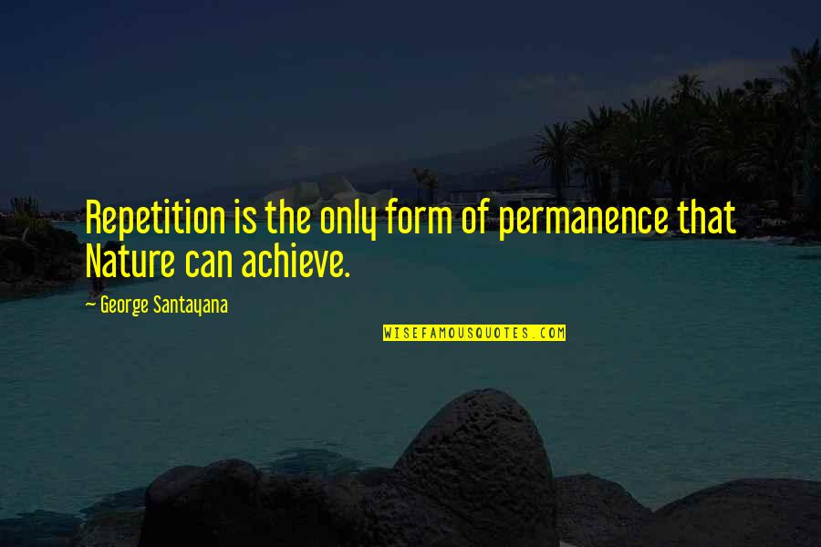 The Nature Of Time Quotes By George Santayana: Repetition is the only form of permanence that
