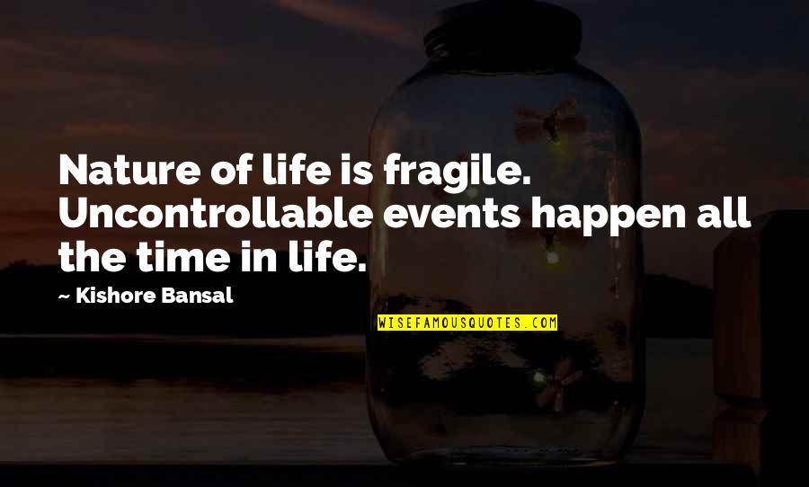 The Nature Of Time Quotes By Kishore Bansal: Nature of life is fragile. Uncontrollable events happen