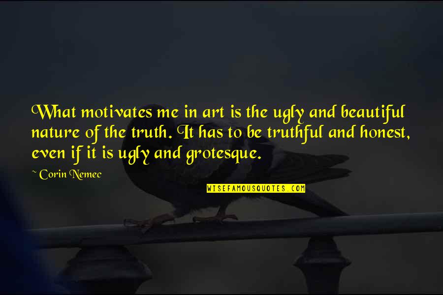 The Nature Of Truth Quotes By Corin Nemec: What motivates me in art is the ugly