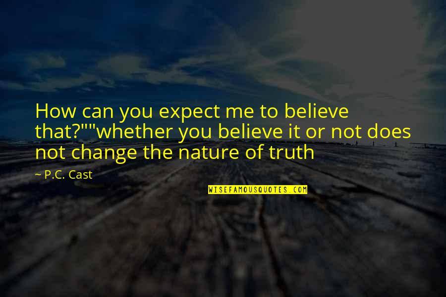 The Nature Of Truth Quotes By P.C. Cast: How can you expect me to believe that?""whether