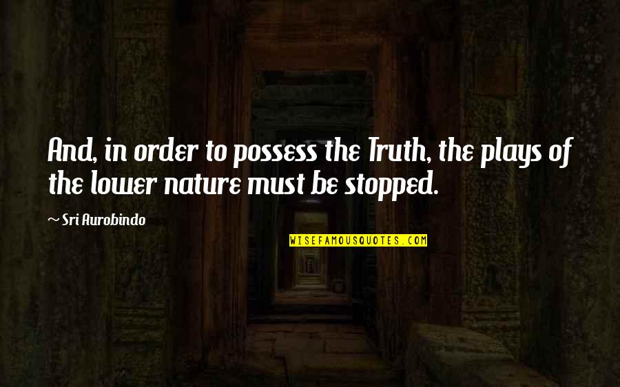 The Nature Of Truth Quotes By Sri Aurobindo: And, in order to possess the Truth, the