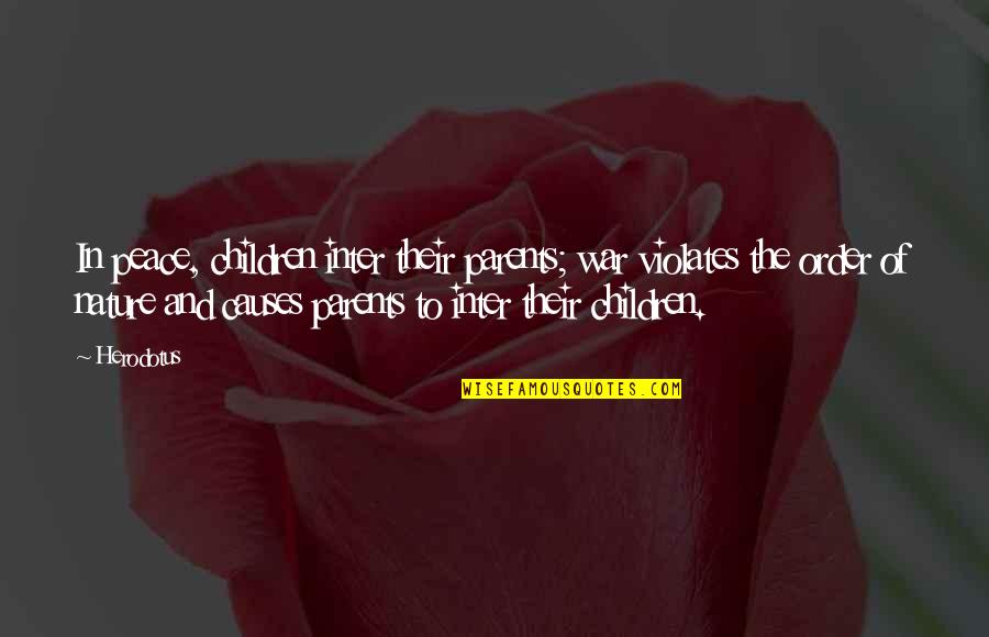 The Nature Of War Quotes By Herodotus: In peace, children inter their parents; war violates The Nature Of War Quotes By Herodotus: In peace, children inter their parents; war violates