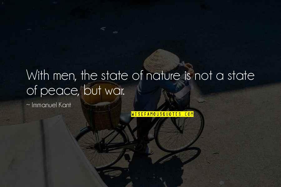 The Nature Of War Quotes By Immanuel Kant: With men, the state of nature is not The Nature Of War Quotes By Immanuel Kant: With men, the state of nature is not