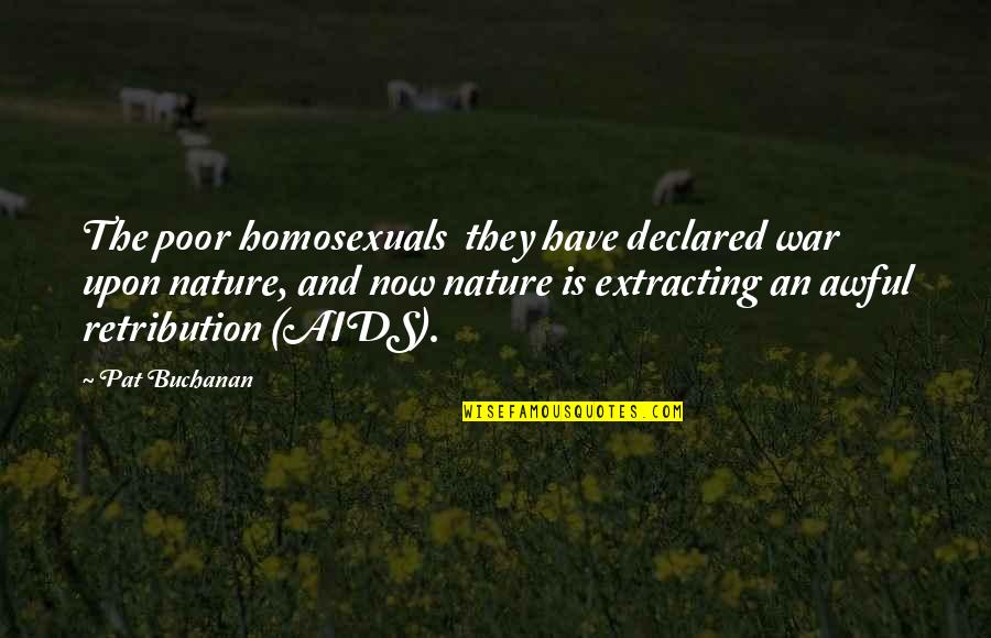 The Nature Of War Quotes By Pat Buchanan: The poor homosexuals they have declared war upon