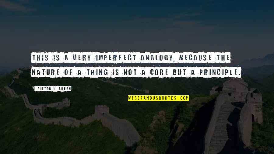 The Nature Principle Quotes By Fulton J. Sheen: This is a very imperfect analogy, because the The Nature Principle Quotes By Fulton J. Sheen: This is a very imperfect analogy, because the
