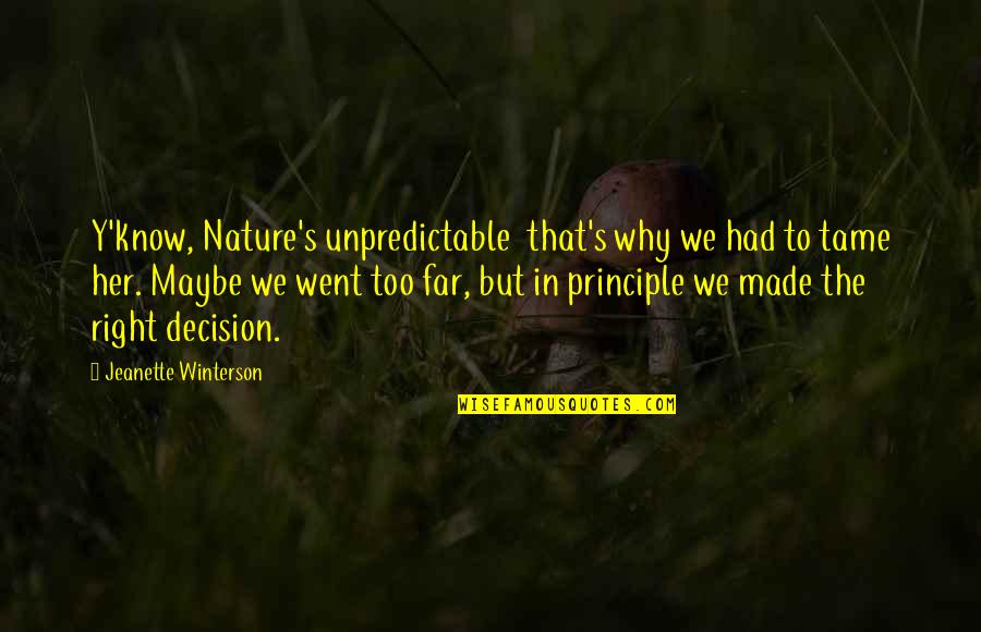 The Nature Principle Quotes By Jeanette Winterson: Y'know, Nature's unpredictable that's why we had to The Nature Principle Quotes By Jeanette Winterson: Y'know, Nature's unpredictable that's why we had to