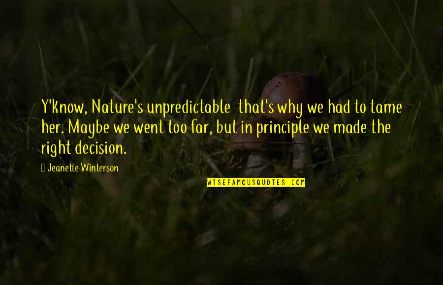 The Nature Principle Quotes By Jeanette Winterson: Y'know, Nature's unpredictable that's why we had to