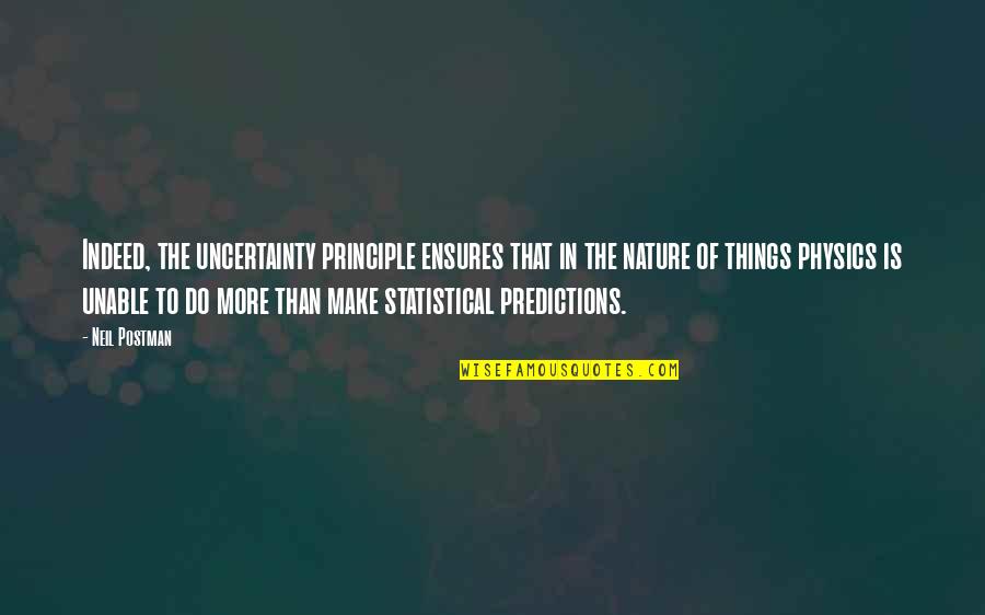 The Nature Principle Quotes By Neil Postman: Indeed, the uncertainty principle ensures that in the