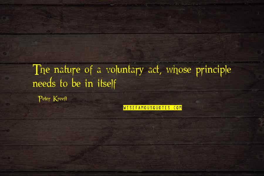 The Nature Principle Quotes By Peter Kreeft: The nature of a voluntary act, whose principle