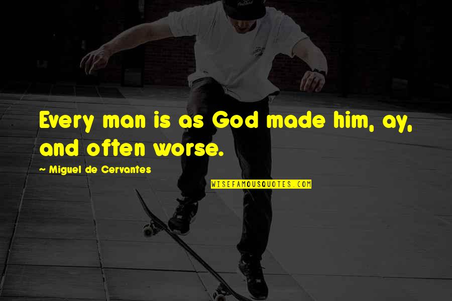 The Naval Academy Quotes By Miguel De Cervantes: Every man is as God made him, ay,