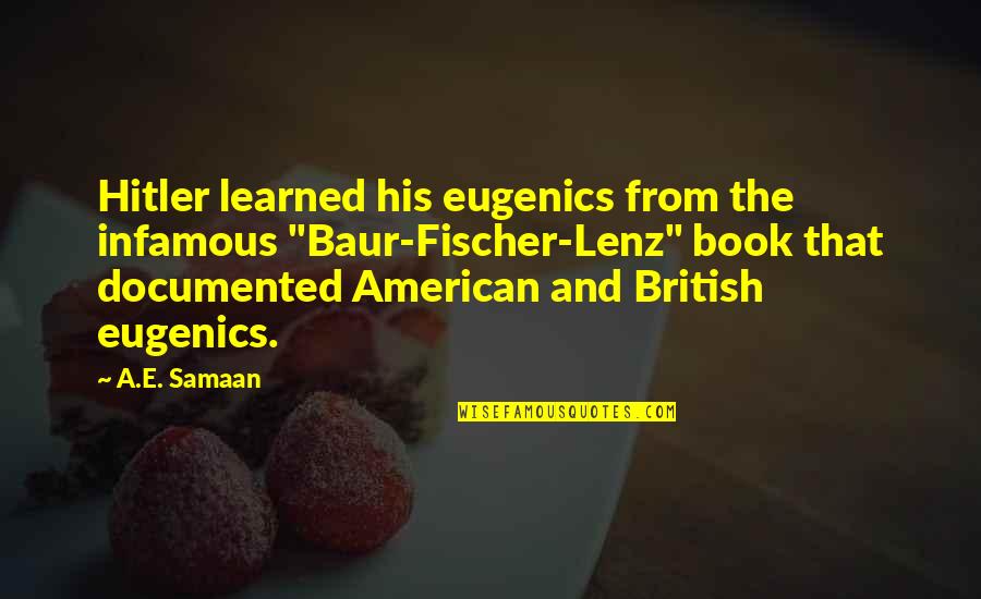 The Nazi Holocaust Quotes By A.E. Samaan: Hitler learned his eugenics from the infamous "Baur-Fischer-Lenz"