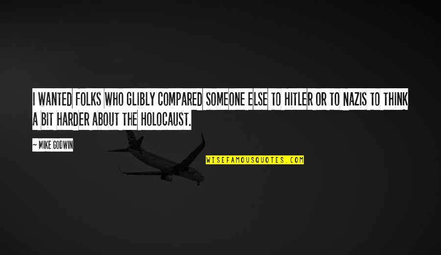 The Nazi Holocaust Quotes By Mike Godwin: I wanted folks who glibly compared someone else