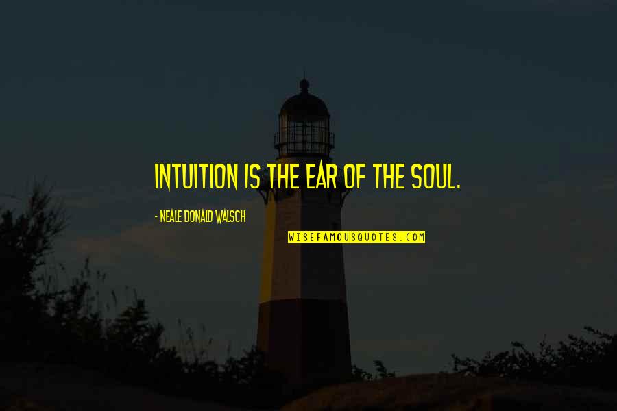 The Nazi Hunters Book Quotes By Neale Donald Walsch: Intuition is the ear of the soul.