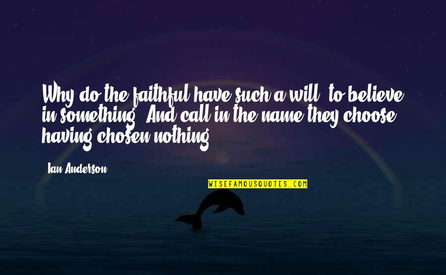 The Nco Corps Quotes By Ian Anderson: Why do the faithful have such a will, The Nco Corps Quotes By Ian Anderson: Why do the faithful have such a will,