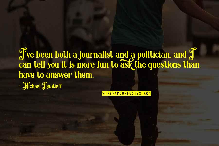 The Nco Corps Quotes By Michael Ignatieff: I've been both a journalist and a politician,