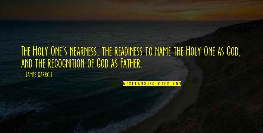 The Nearness Of God Quotes By James Carroll: The Holy One's nearness, the readiness to name