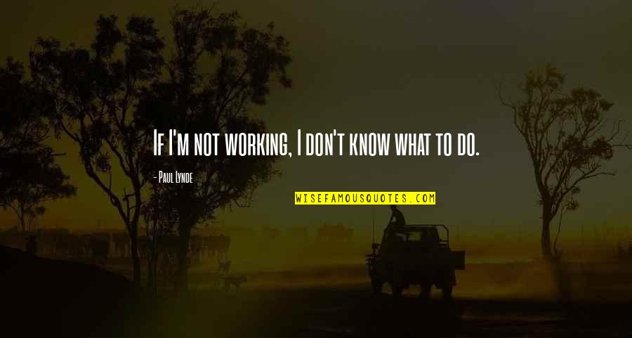 The Necessary And Proper Clause Quotes By Paul Lynde: If I'm not working, I don't know what