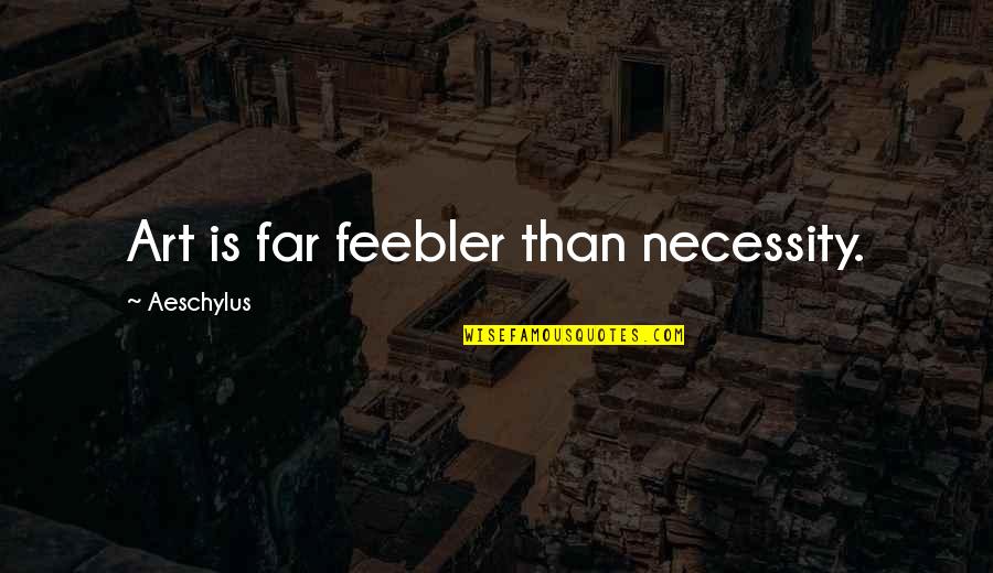 The Necessity Of Art Quotes By Aeschylus: Art is far feebler than necessity.