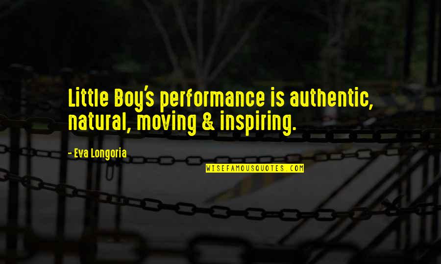 The Necessity Of Art Quotes By Eva Longoria: Little Boy's performance is authentic, natural, moving &