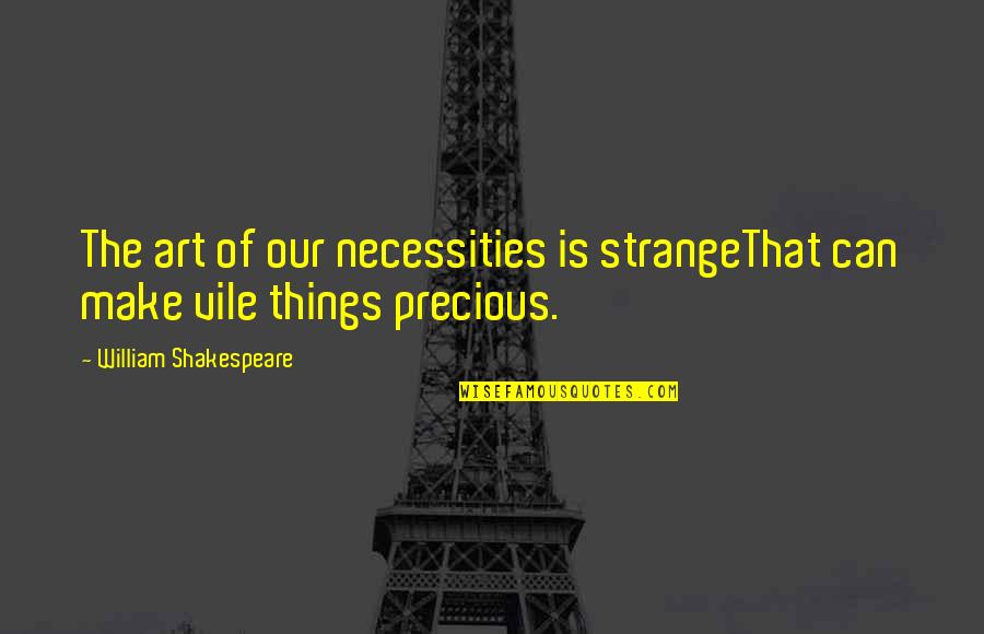 The Necessity Of Art Quotes By William Shakespeare: The art of our necessities is strangeThat can