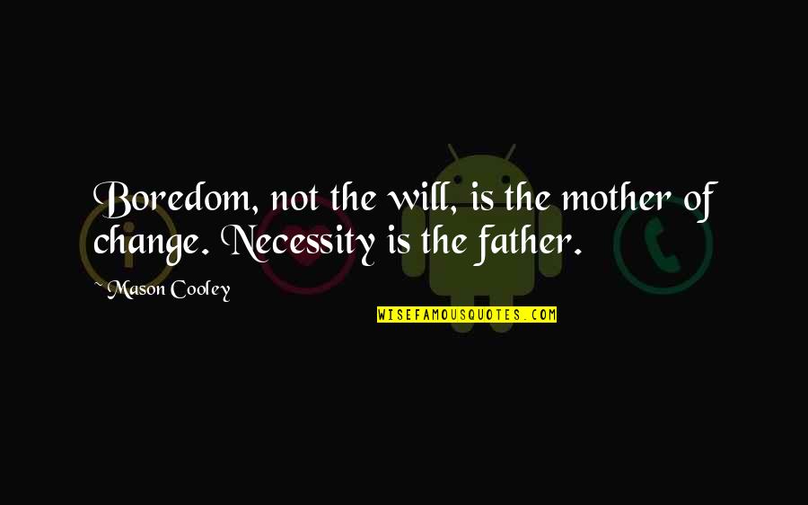 The Necessity Of Change Quotes By Mason Cooley: Boredom, not the will, is the mother of