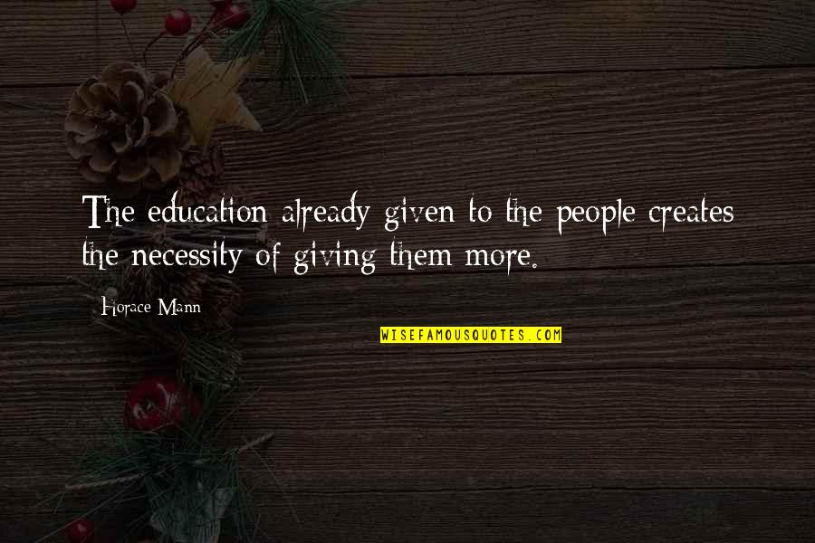 The Necessity Of Education Quotes By Horace Mann: The education already given to the people creates