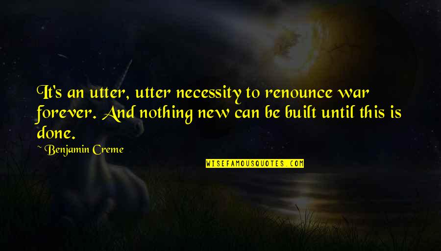 The Necessity Of War Quotes By Benjamin Creme: It's an utter, utter necessity to renounce war