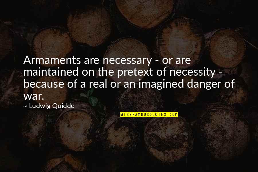 The Necessity Of War Quotes By Ludwig Quidde: Armaments are necessary - or are maintained on