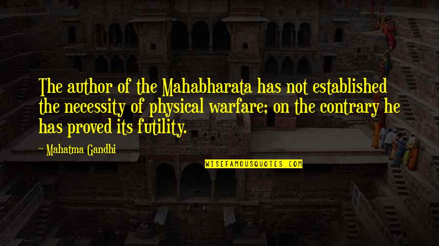 The Necessity Of War Quotes By Mahatma Gandhi: The author of the Mahabharata has not established