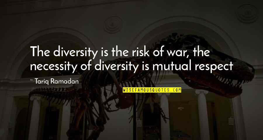 The Necessity Of War Quotes By Tariq Ramadan: The diversity is the risk of war, the