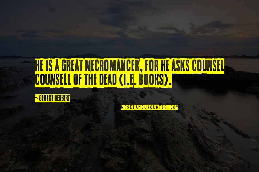 The Necromancer Quotes By George Herbert: He is a great Necromancer, for he asks
