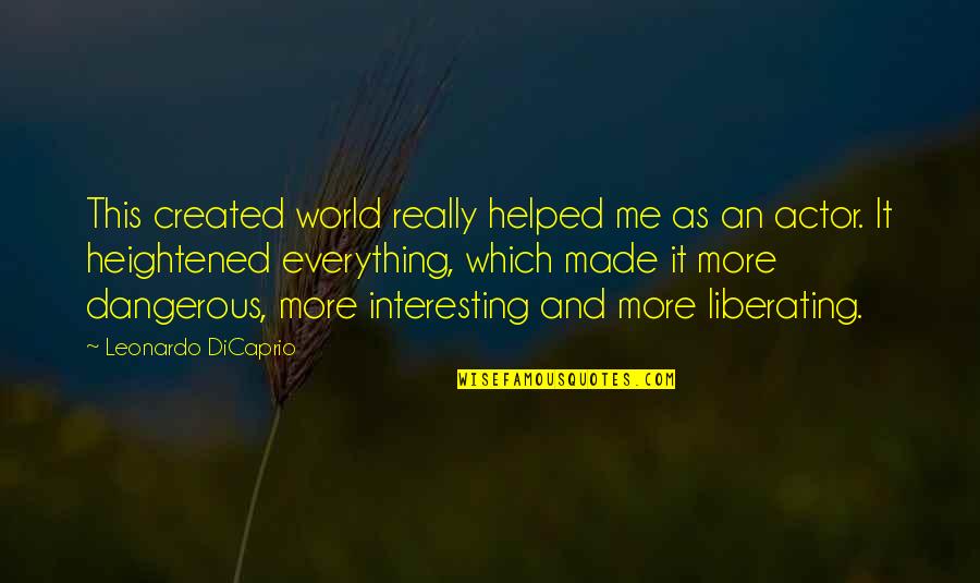 The Need For Change Quote Quotes By Leonardo DiCaprio: This created world really helped me as an The Need For Change Quote Quotes By Leonardo DiCaprio: This created world really helped me as an