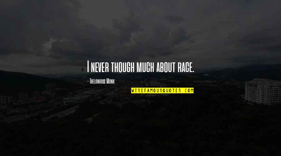 The Need For Change Quote Quotes By Thelonious Monk: I never though much about race. The Need For Change Quote Quotes By Thelonious Monk: I never though much about race.
