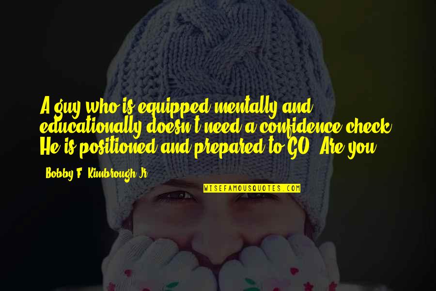 The Need For Motivation Quotes By Bobby F. Kimbrough Jr.: A guy who is equipped mentally and educationally The Need For Motivation Quotes By Bobby F. Kimbrough Jr.: A guy who is equipped mentally and educationally