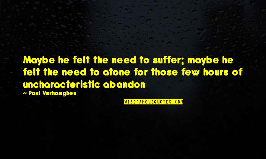 The Need Quotes By Paul Verhaeghen: Maybe he felt the need to suffer; maybe