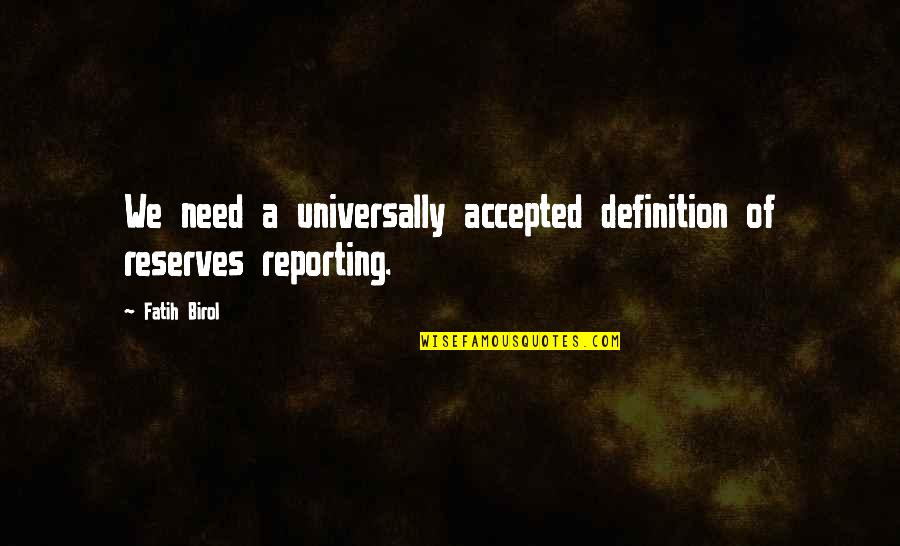 The Need To Be Accepted Quotes By Fatih Birol: We need a universally accepted definition of reserves