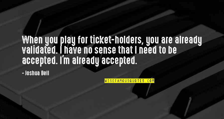 The Need To Be Accepted Quotes By Joshua Bell: When you play for ticket-holders, you are already