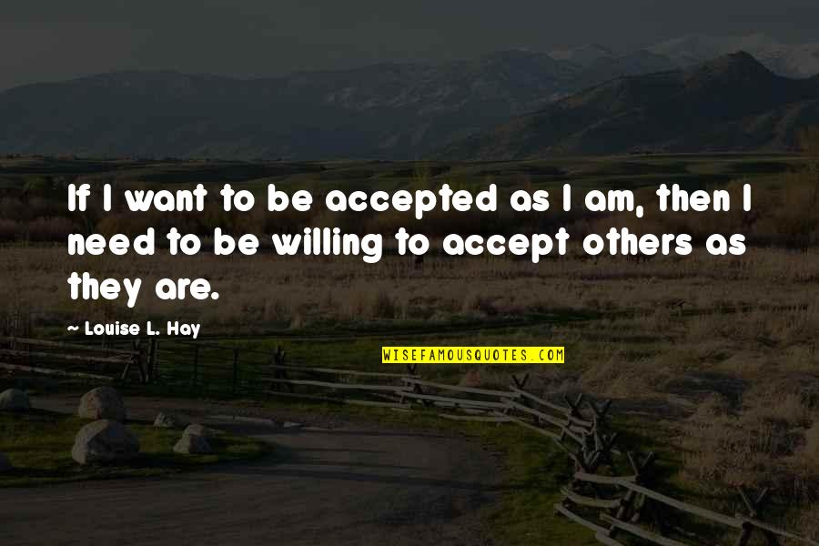 The Need To Be Accepted Quotes By Louise L. Hay: If I want to be accepted as I