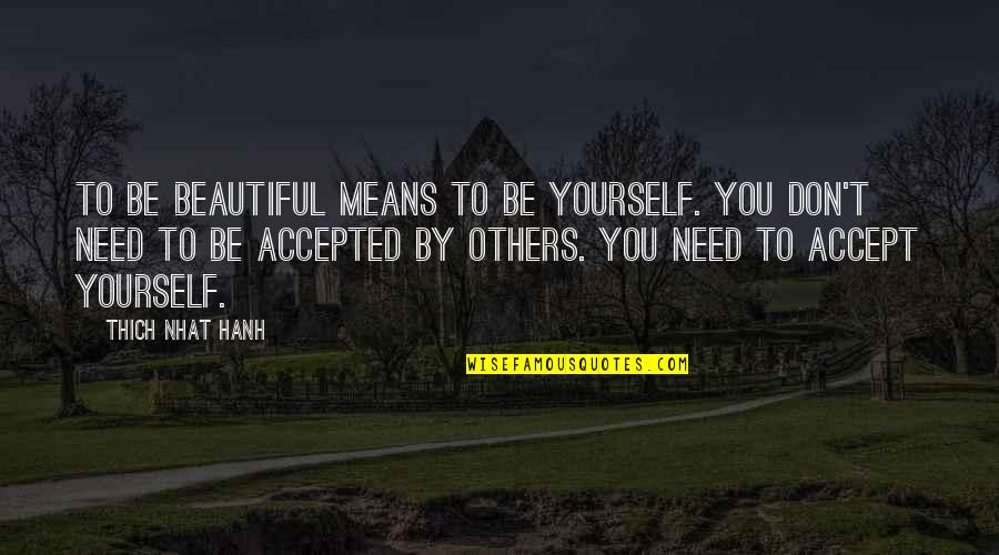 The Need To Be Accepted Quotes By Thich Nhat Hanh: To be beautiful means to be yourself. You