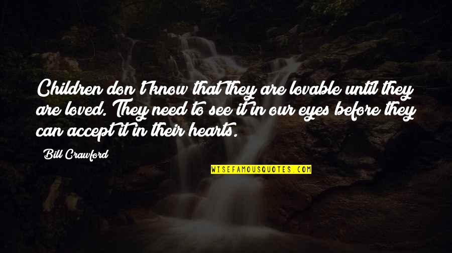 The Need To Be Loved Quotes By Bill Crawford: Children don't know that they are lovable until