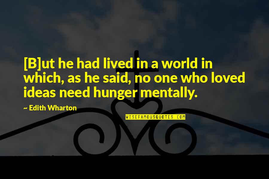 The Need To Be Loved Quotes By Edith Wharton: [B]ut he had lived in a world in