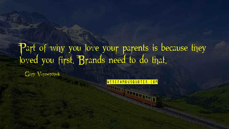 The Need To Be Loved Quotes By Gary Vaynerchuk: Part of why you love your parents is