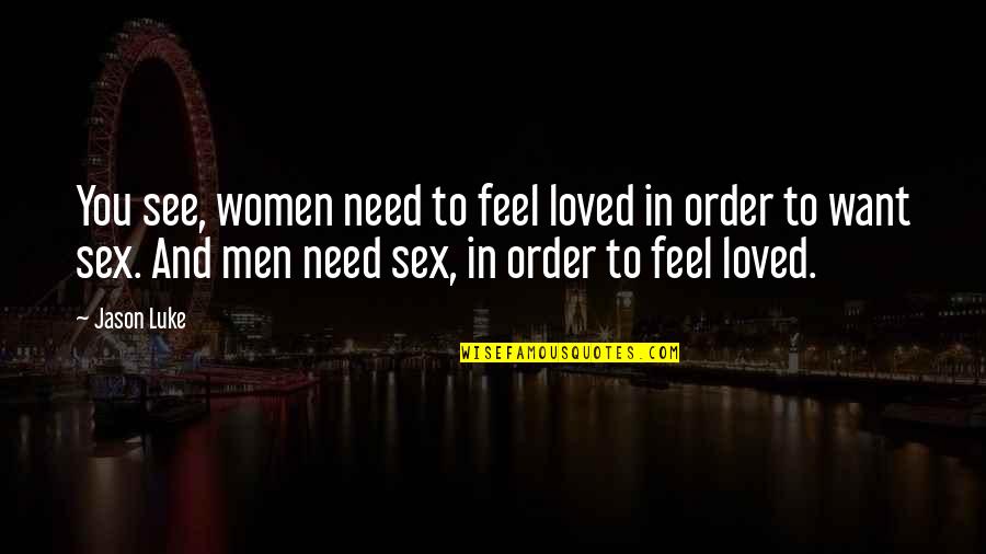 The Need To Be Loved Quotes By Jason Luke: You see, women need to feel loved in