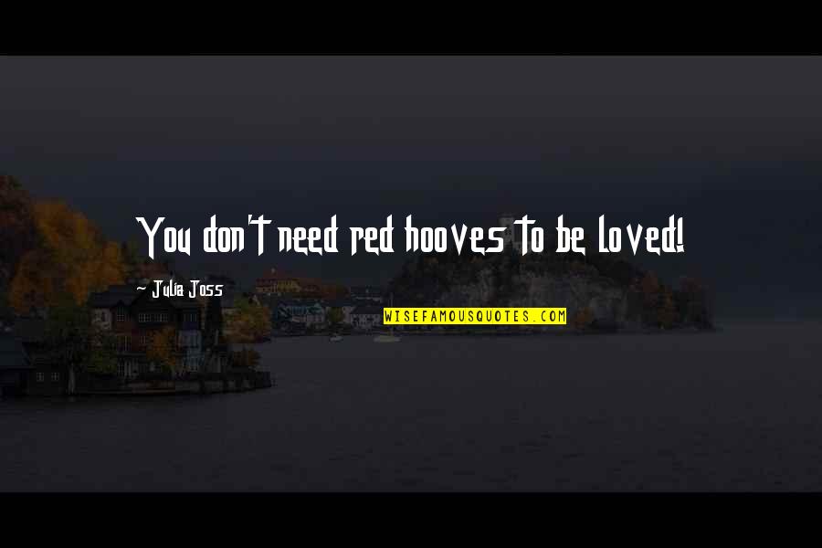 The Need To Be Loved Quotes By Julia Joss: You don't need red hooves to be loved!